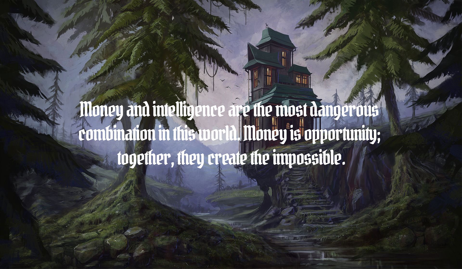 A house on a cliff in a misty pine forest at dusk. Overlaid text: Money and intelligence are the most dangerous combination in this world. Money is opportunity; together, they create the impossible.
